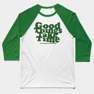 Good Things Take Time Baseball T-Shirt